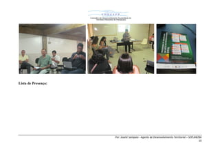 Por: Josete Sampaio - Agente de Desenvolvimento Territorial – SEPLAN/BA
10
Lista de Presença:
 