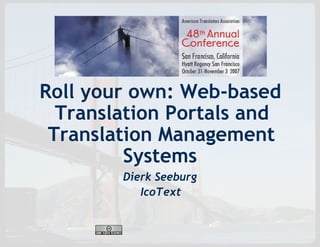 Roll your own: Web-based
  Translation Portals and
 Translation Management
         Systems
        Dierk Seeburg
           IcoText
 