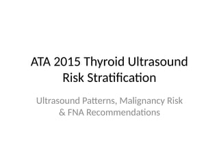 ATA_2015_Thyroid_US_Risk_Stratification_FINAL-1.pptx