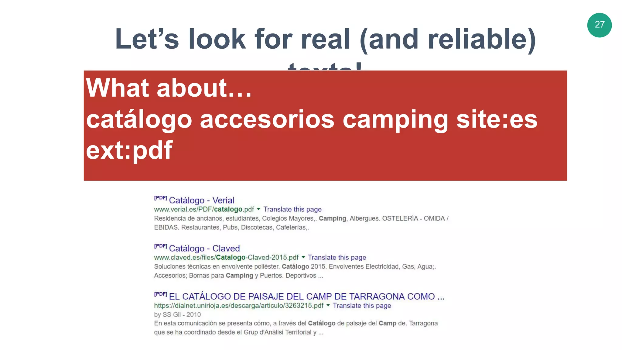 27
Let’s look for real (and reliable)
texts!What about…
catálogo accesorios camping site:es
ext:pdf
…
 