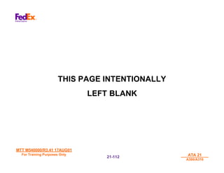 MTT M540000/R3.41 17AUG01
MTT M540000/R3.41 17AUG01
For Training Purposes Only
For Training Purposes Only ATA 21
ATA 21
A300/A310
A300/A310
21-
21-112
112
THIS PAGE INTENTIONALLY
LEFT BLANK
 