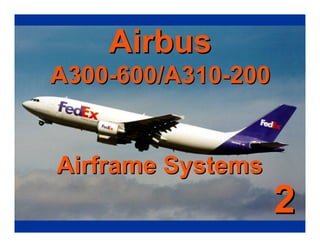 Airbus
Airbus
A300-600/A310-200
A300-600/A310-200
Airframe Systems
Airframe Systems
2
2
 