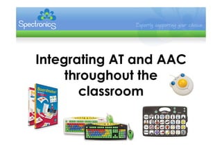 Integrating AT and AAC
     throughout the
       classroom
 