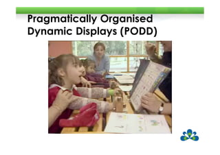 Pragmatically Organised
Dynamic Displays (PODD)
 