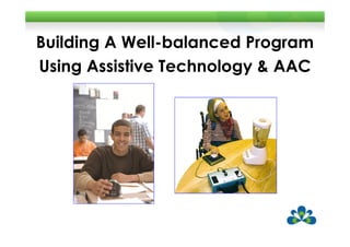 Building A Well-balanced Program
Using Assistive Technology & AAC
 