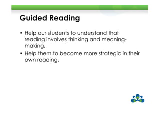 Guided Reading
• Help our students to understand that
  reading involves thinking and meaning-
  making.
• Help them to become more strategic in their
  own reading.
 