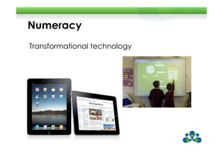 Numeracy
Transformational technology
 