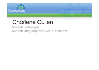 Charlene Cullen
Speech Pathologist
Speech Language and AAC Consultant
 