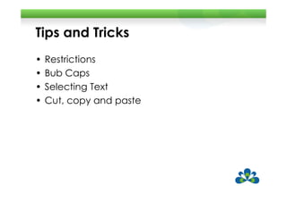 Tips and Tricks
•   Restrictions
•   Bub Caps
•   Selecting Text
•   Cut, copy and paste
 