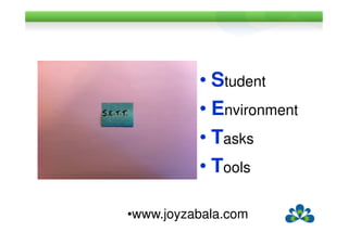 • Student
          • Environment
          • Tasks
          • Tools

•www.joyzabala.com
 