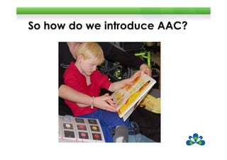 So how do we introduce AAC?
 