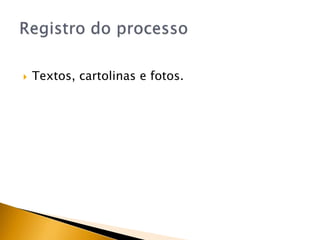  Textos, cartolinas e fotos.
 
