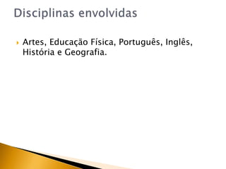  Artes, Educação Física, Português, Inglês,
História e Geografia.
 