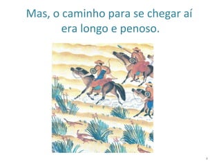 Mas, o caminho para se chegar aí  era longo e penoso. 