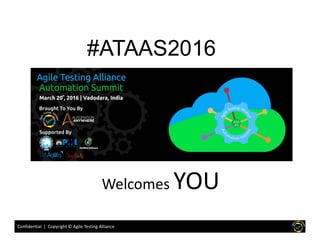 #ATAAS2016
Confidential | Copyright © Agile Testing Alliance
Welcomes YOU
 