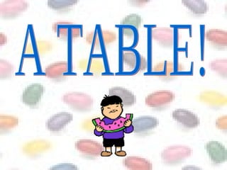 A TABLE! 