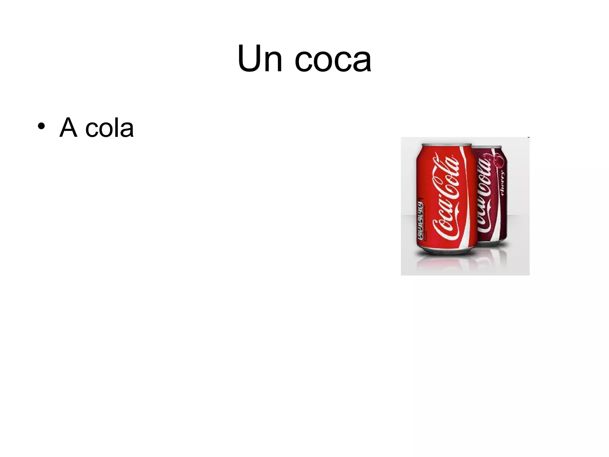 Un coca
• A cola

 