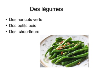 Des légumes
• Des haricots verts
• Des petits pois
• Des chou-fleurs

 