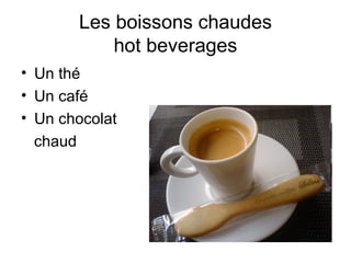 Les boissons chaudes
hot beverages
• Un thé
• Un café
• Un chocolat
chaud

 