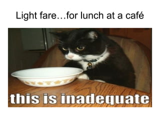 Light fare…for lunch at a café

 