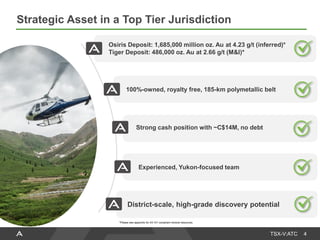 TSX-V:ATC
CREATIV
E
DIVISION
Osiris Deposit: 1,685,000 million oz. Au at 4.23 g/t (inferred)*
Tiger Deposit: 486,000 oz. Au at 2.66 g/t (M&I)*
Experienced, Yukon-focused team
Strong cash position with ~C$14M, no debt
100%-owned, royalty free, 185-km polymetallic belt
District-scale, high-grade discovery potential
Strategic Asset in a Top Tier Jurisdiction
*Please see appendix for 43-101 compliant mineral resources.
4
 