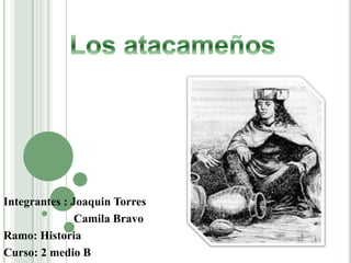 Integrantes : Joaquin Torres
               Camila Bravo
Ramo: Historia
Curso: 2 medio B
 