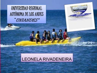 LEONELA RIVADENEIRA
UNIVERSIDAD REGIONAL
AUTÓNOMA DE LOS ANDES
“UNIANDES”
 