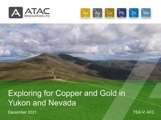 TSX-V: ATC
December 2021
Exploring for Copper and Gold in
Yukon and Nevada
 