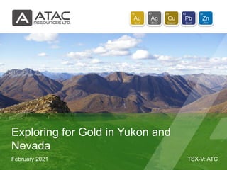 TSX-V: ATC
February 2021
Exploring for Gold in Yukon and
Nevada
 