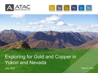 TSX-V: ATC
July 2021
Exploring for Gold and Copper in
Yukon and Nevada
 