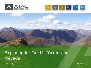 TSX-V: ATC
March 2021
Exploring for Gold in Yukon and
Nevada
 