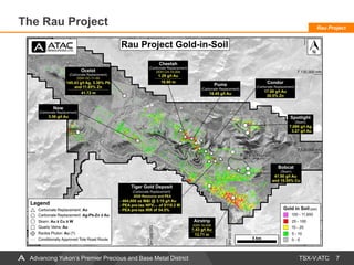 TSX-V:ATC 7Advancing Yukon’s Premier Precious and Base Metal District
Rau Project
The Rau Project
 