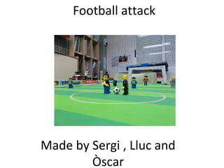 Football attack




Made by Sergi , Lluc and
        Òscar
 