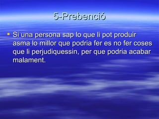 5-Prebenció Si una persona sap lo que li pot produir asma lo millor que podria fer es no fer coses que li perjudiquessin, per que podria acabar malament. 