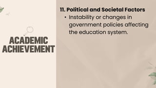 11. Political and Societal Factors
• Instability or changes in
government policies affecting
the education system.
 