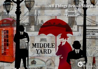 All Things British Murals
         (Series 2)
        “London”
 