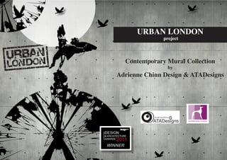 URBAN LONDON
              project



  Contemporary Mural Collection
                by
Adrienne Chinn Design & ATADesigns
 