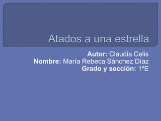 Autor: Claudia Celis
Nombre: María Rebeca Sánchez Díaz
Grado y sección: 1ºE
 