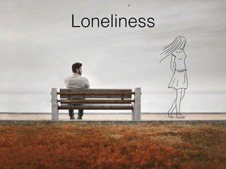Loneliness
 