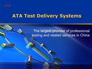 ATA Test Delivery Systems The largest provider of professional testing and related services in China 