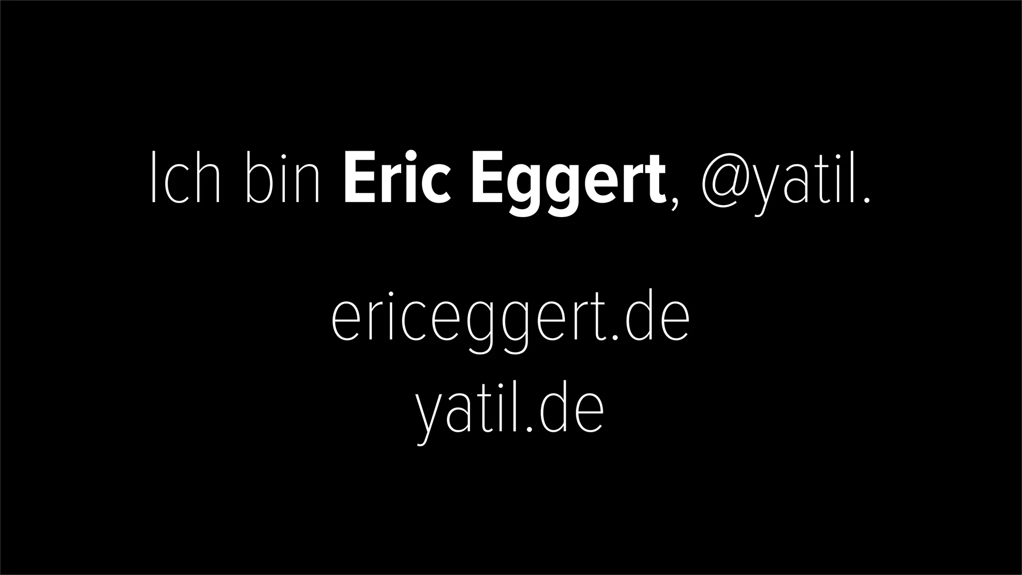 Ich bin Eric Eggert, @yatil.
ericeggert.de
yatil.de
 