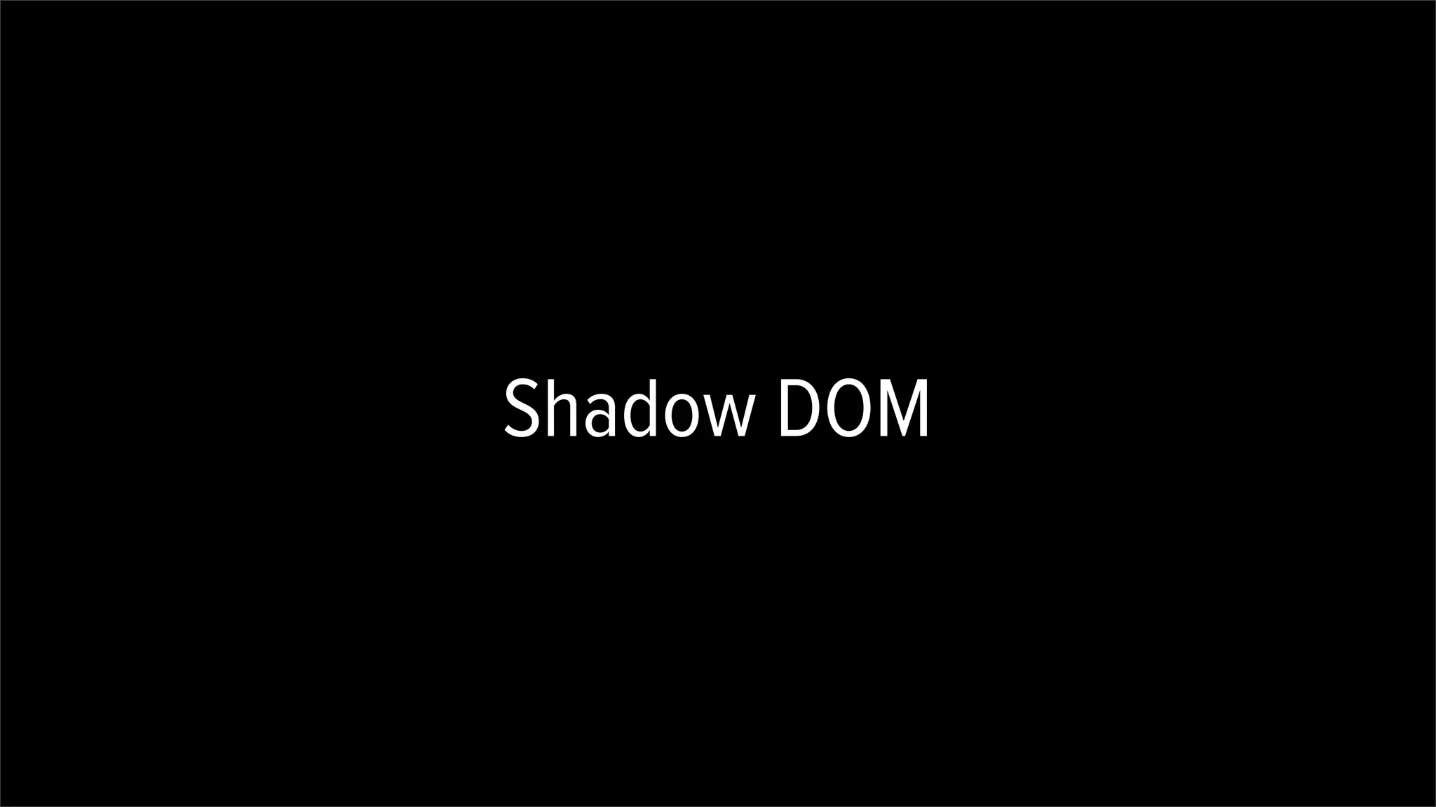 Shadow DOM
 