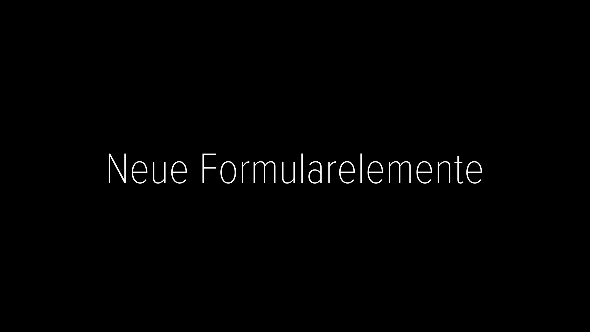 Neue Formularelemente
 