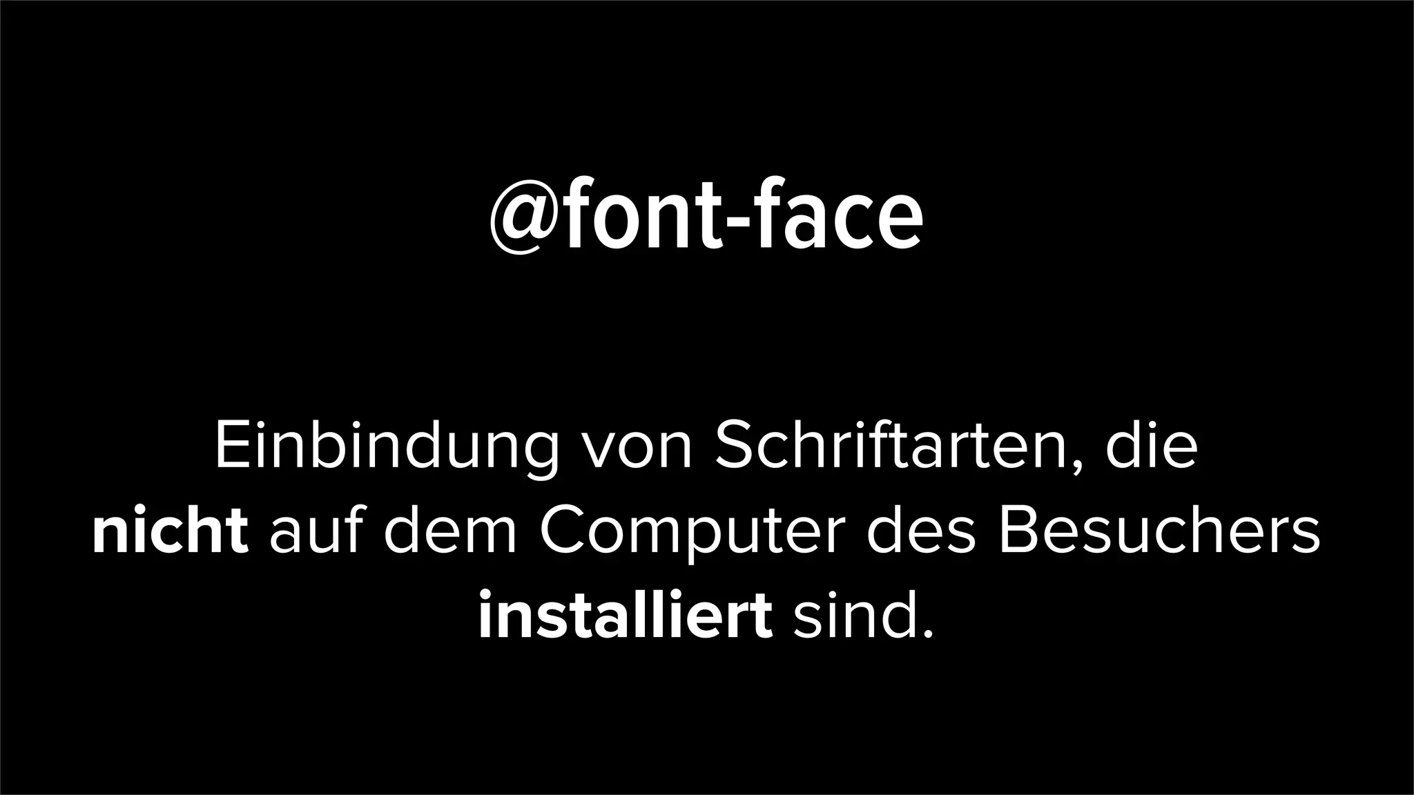 @font-face
Einbindung von Schriftarten, die
nicht auf dem Computer des Besuchers
installiert sind.
 