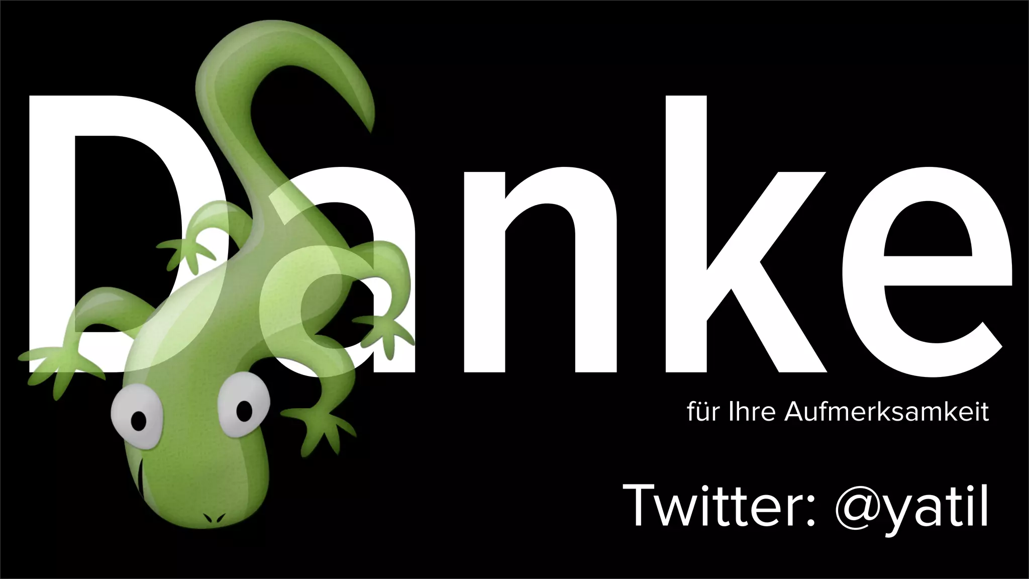Dankefür Ihre Aufmerksamkeit
Twitter: @yatil
 