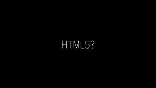 HTML5?
 