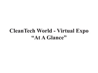 CleanTech World - Virtual Expo
        “At A Glance”
 