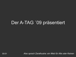 Der A-TAG ´09 präsentiert




00:01        Also sprach Zarathustra: ein Web für Alle oder Keinen
 