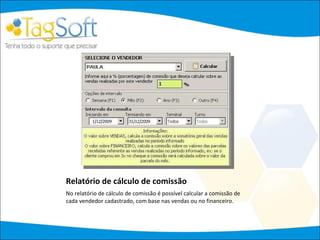 Relatório de cálculo de comissão No relatório de cálculo de comissão é possível calcular a comissão de cada vendedor cadastrado, com base nas vendas ou no financeiro. 
