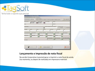 Lançamento e impressão de nota fiscal Na versão Corporative é possível gerar e imprimir a nota fiscal da venda (no momento, ou depois de realizada) em impressora matricial. 